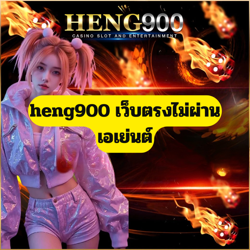 heng900 เว็บตรงไม่ผ่านเอเย่นต์ เล่นตรงจากผู้ให้บริการ