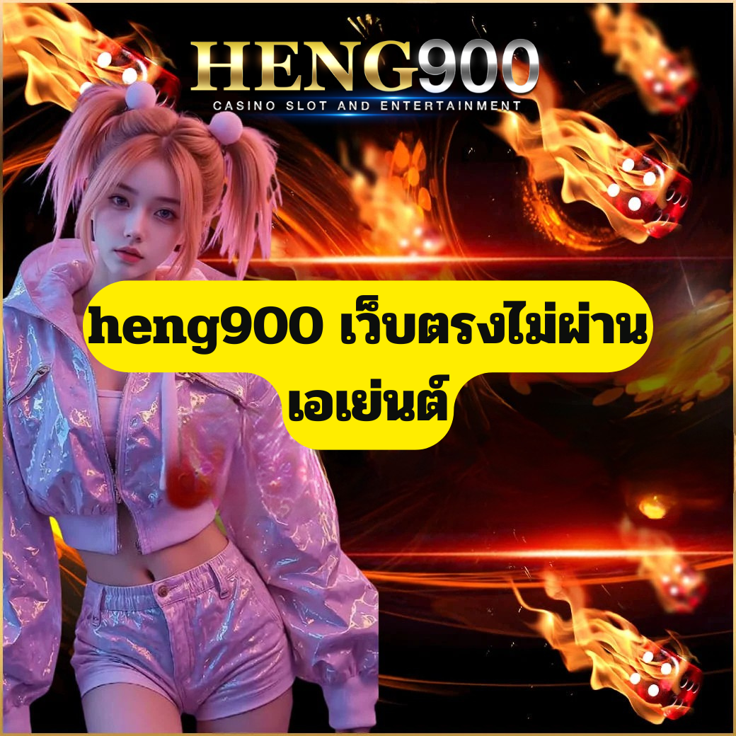 heng900 เว็บตรงไม่ผ่านเอเย่นต์